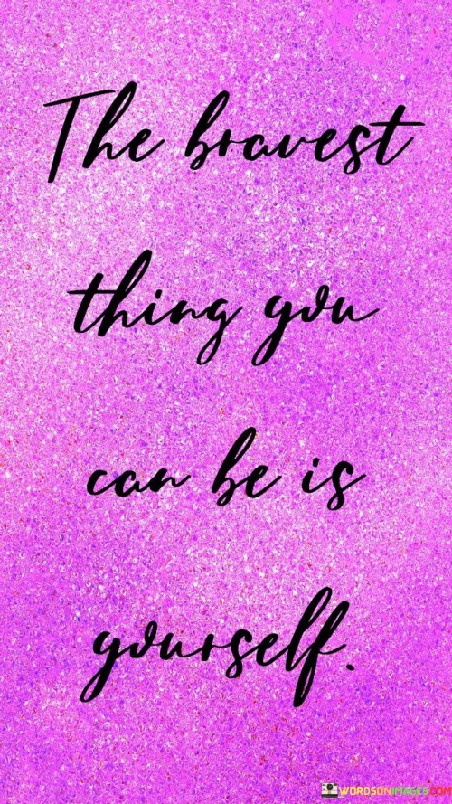 The-Bravest-Thing-You-Can-Be-Is-Yourself-Quotes.jpeg