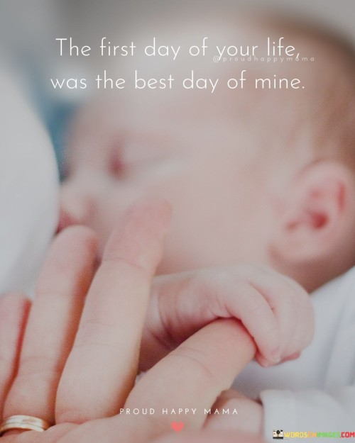 The First Day Of Your Life Was The Best Day Of Mine Quotes