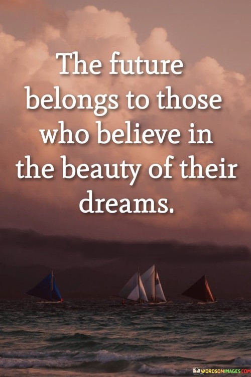 The-Future-Belongs-To-Those-Who-Believe-In-The-Beauty-Of-Their-Dreams-Quotes.jpeg