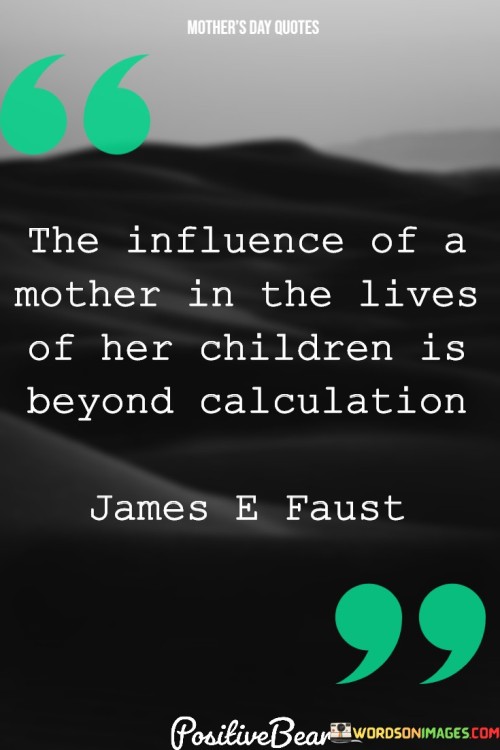 The Influence Of A Mother In The Lives Of Her Children Is Beyond Quotes