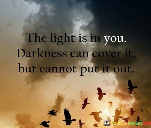 The-Light-Is-In-You-Darkness-Can-Cover-It-But-Cannot-Put-It-Out-Quotes