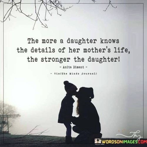 The More A Daughter Knows The Details Of Her Mother's Life The Stronger The Daughter Quotes