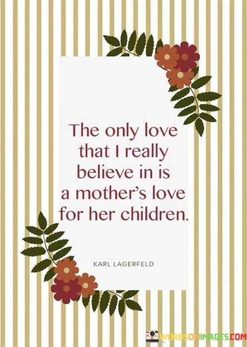 The Only Love That I Really Believe In Is A Mother's Love For Her Children Quotes