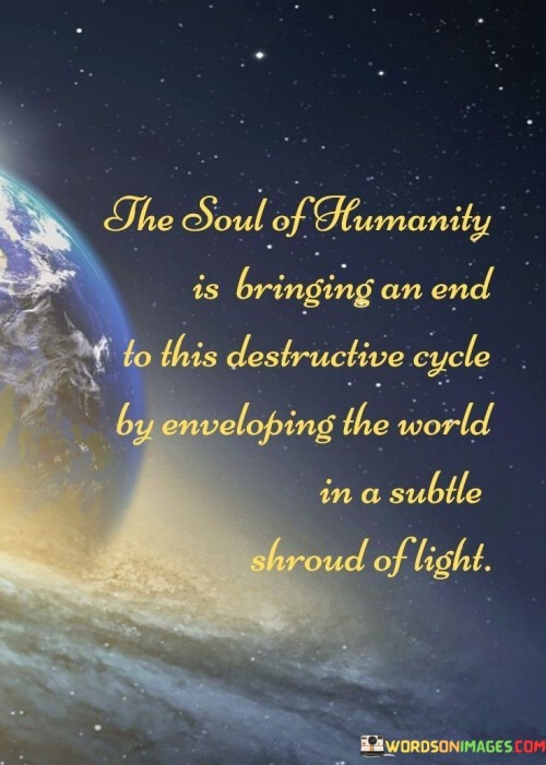 The-Soul-Of-Humanity-Is-Bringing-An-End-To-This-Destructive-Cycle-Quotes.jpeg
