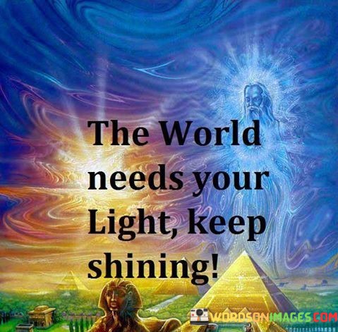 The-World-Needs-Your-Light-Keep-Shining-Quotes.jpeg