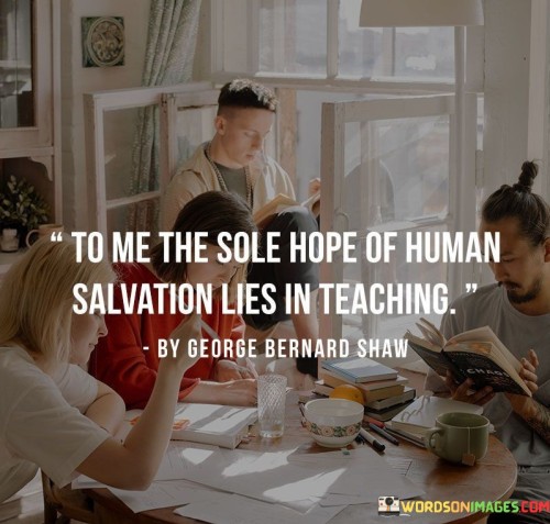 To-Me-The-Sole-Hope-Of-Human-Salvation-Lies-In-Teaching.-Quotes.jpeg