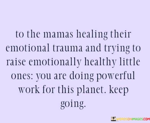 To-The-Mamas-Healing-Their-Emotional-Trauma-And-Trying-To-Raise-Emotionally-Healthy-Quotes.jpeg