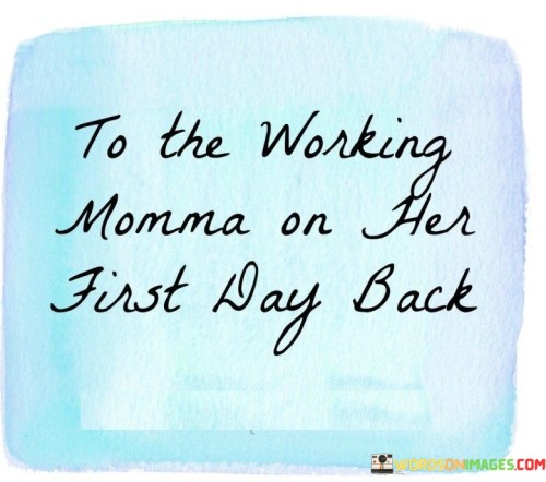 To-The-Working-Momma-On-Her-First-Day-Back-Quotes.jpeg