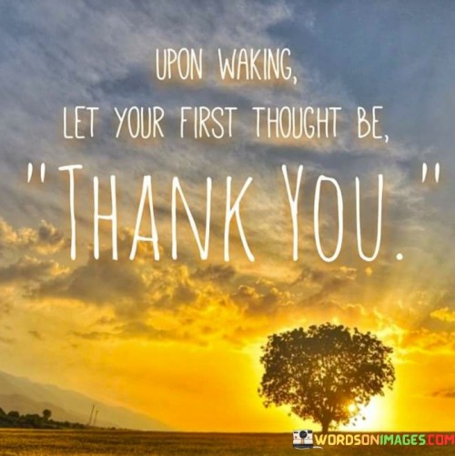Upon-Waking-Let-Your-First-Thought-Be-Thank-You-Quotes.jpeg