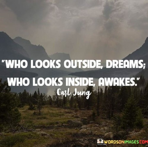 Who-Looks-Outside-Dreams-Who-Looks-Inside-Awakes-Quotes.jpeg