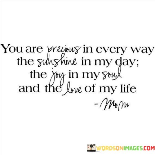 You-Are-Precious-In-Every-Way-The-Sunshine-In-My-Day-The-Joy-In-My-Soul-Quotes.jpeg