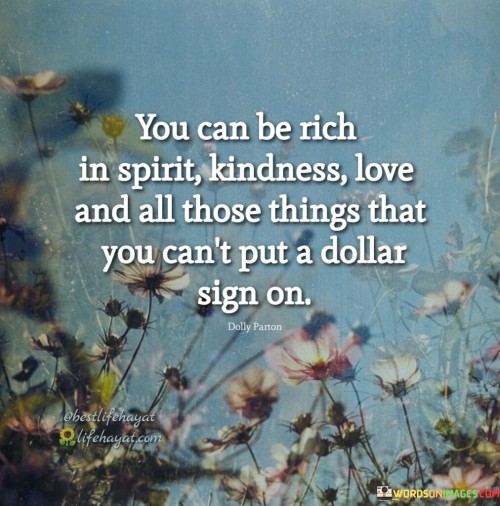 You Can Be Rich In Spirit Kindness Love And All Those Quotes