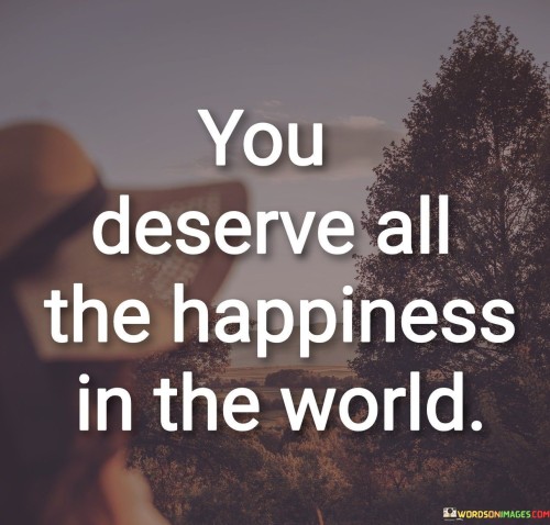 You-Deserve-All-The-Happiness-In-The-World-Quotes.jpeg