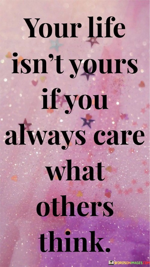 Your-Life-Isnt-Yours-If-You-Always-Care-What-Others-Think-Quotes.jpeg