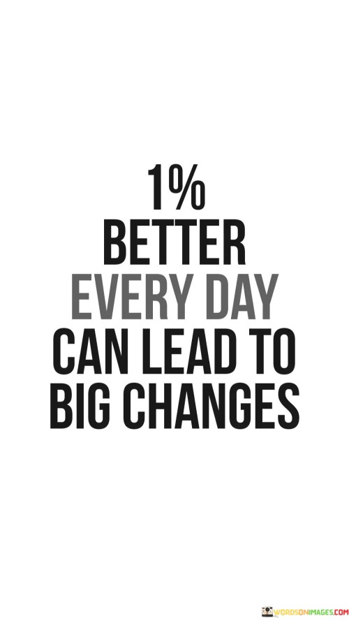 1% Better Every Day Can Lead To Big Changes Quotes