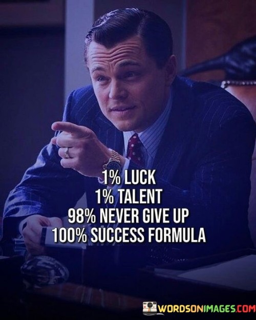 The statement breaks down the components of success, attributing a small percentage to luck and talent, but emphasizing the overwhelming importance of perseverance and determination. It implies that the commitment to never giving up is the primary factor in achieving success. In the first paragraph, the statement introduces the concept of success as a combination of factors.

The second paragraph delves deeper into the statement's meaning. It suggests that while luck and talent play a role, they are secondary to the unwavering determination to persist despite challenges. The statement implies that resilience and perseverance are the key drivers of eventual success.