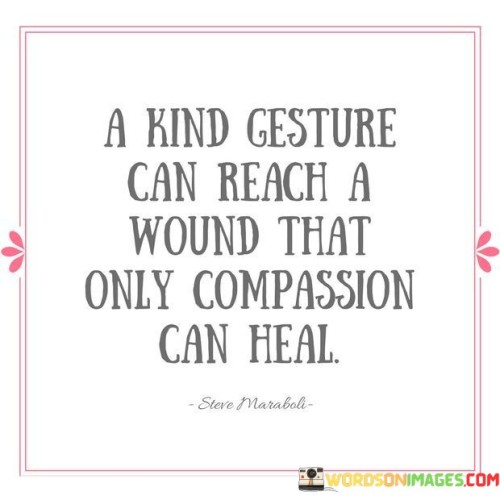 A-Kind-Gesture-Can-Reach-A-Wound-That-Only-Compassion-Can-Heal-Quotes.jpeg