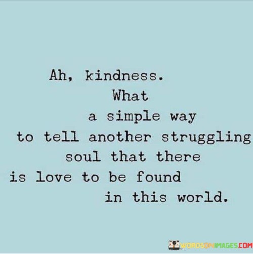 Ah Kindness What A Simple Way To Tell Another Struggling Quotes