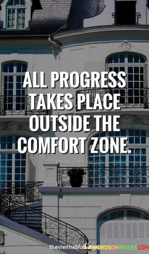 The quote asserts that growth and progress occur when one steps beyond their comfort zone. It suggests that pushing boundaries and embracing challenges are essential for personal development. In the first paragraph, the quote introduces the concept of progress requiring discomfort.

The second paragraph delves deeper into the quote's meaning. It implies that remaining within one's comfort zone limits opportunities for growth and improvement. The quote suggests that venturing into new and unfamiliar territories is necessary to achieve meaningful progress.