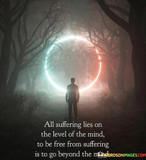 All Suffering Lies On The Level Of The Mind To Be Free Quotes