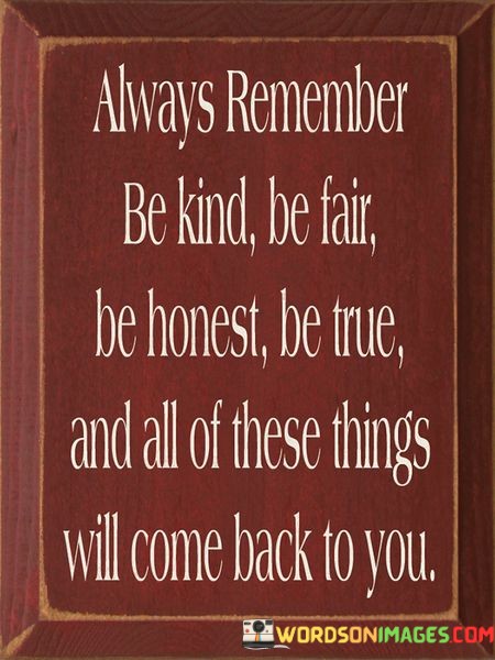 Always-Remember-Be-Kind-Be-Fair-Be-Honest-Be-True-Quotes.jpeg