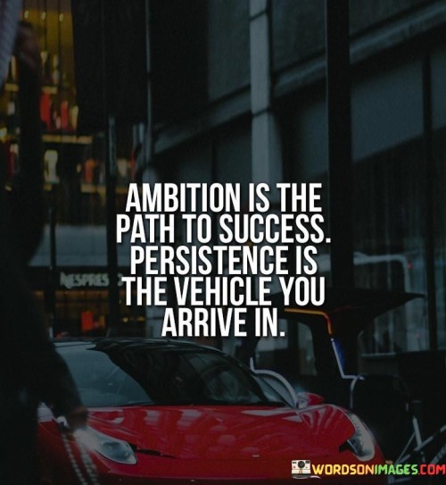 Ambition-Is-The-Path-To-Success-Persistence-Is-The-Vehicle-Quotes.jpeg