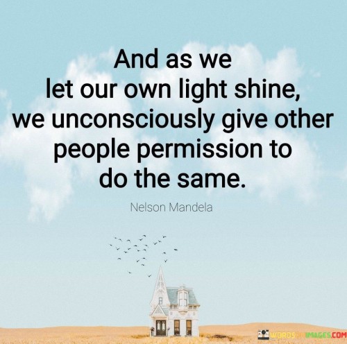 And-As-We-Let-Our-Own-Light-Shine-We-Unconsciously-Give-Other-Quotes.jpeg