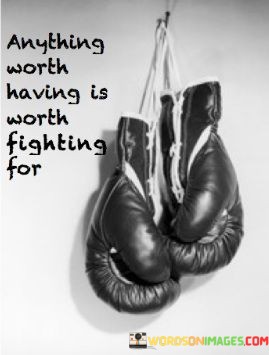Anything-Worth-Having-Is-Worth-Fighting-For-Quotes.jpeg