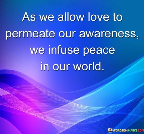 As-We-Allow-Love-To-Permeate-Our-Aeaieness-We-Infuse-Peace-In-Our-World-Quotes.jpeg