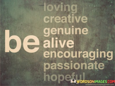 Be-Loving-Creative-Genuine-Be-Alive-Encouraging-Passionate-Hopeful-Quotes.jpeg