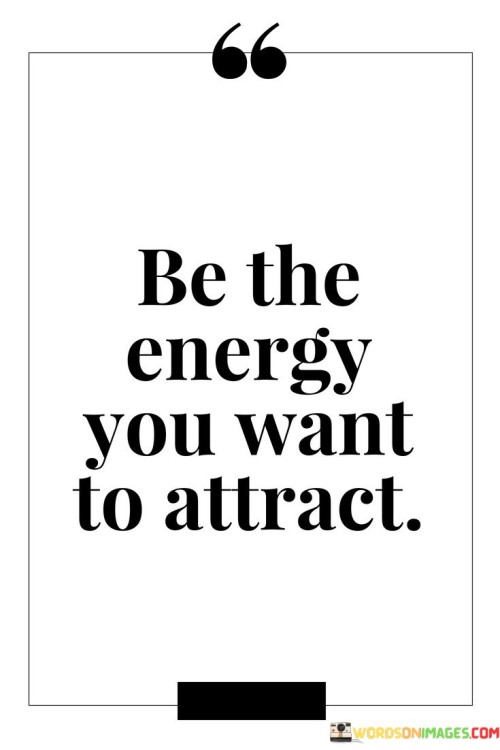 Be The Energy You Want To Attract Quotes