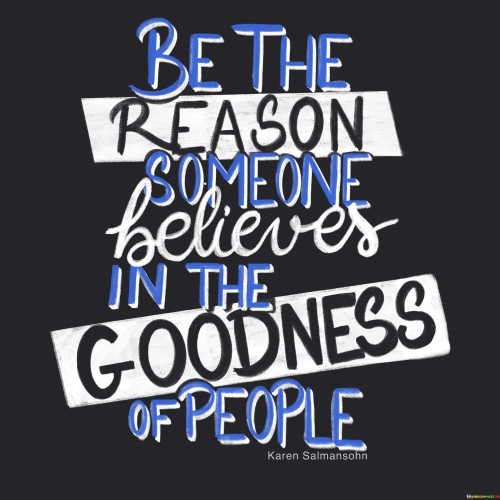 Be The Reason Someone Believes In The Goodness Of People Quotes