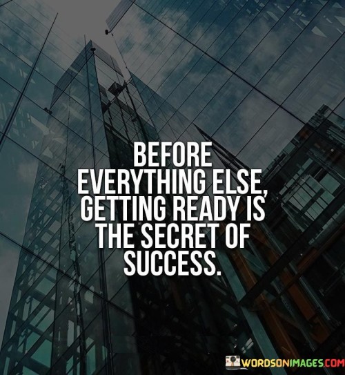 Before-Everything-Else-Getting-Ready-Is-The-Secret-Quotes.jpeg