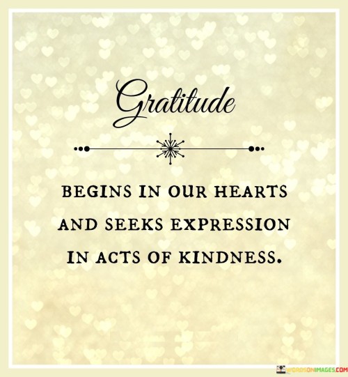 Begins In Our Hearts And Seeks Expression In Acts Of Kindness Quotes