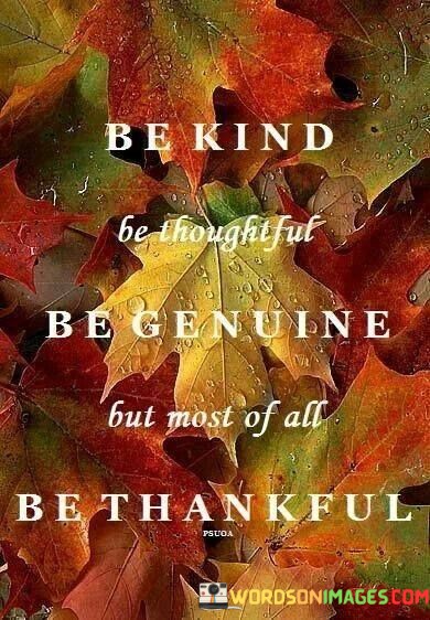 Bekind-Be-Thoughtful-Be-Genuine-But-Most-Of-All-Be-Thankful-Quotes.jpeg