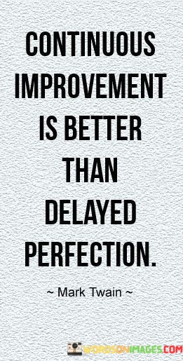 Continuous-Improved-Is-Better-Than-Delayed-Perfection-Quotes.jpeg
