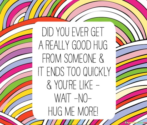 Did You Ever Get A Really Good Hug From Someone And It Ends Quotes