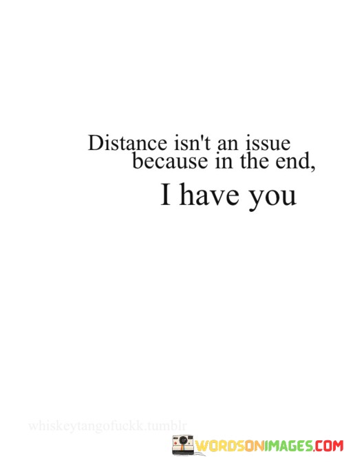 Distance-Isnt-An-Issue-Because-In-The-End-I-Have-You-Quotes.jpeg
