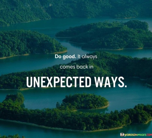 Do-Good-It-Always-Comes-Back-In-Unexpected-Ways-Quotes.jpeg