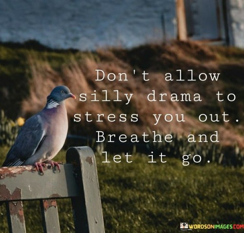Dont-Allow-Silly-Drama-To-Stress-You-Out-Breathe-Quotes.jpeg