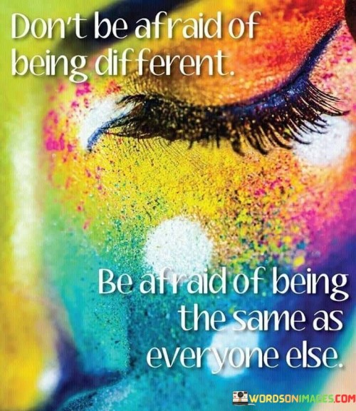 Dont-Be-Afraid-Of-Being-Different-Quotes.jpeg