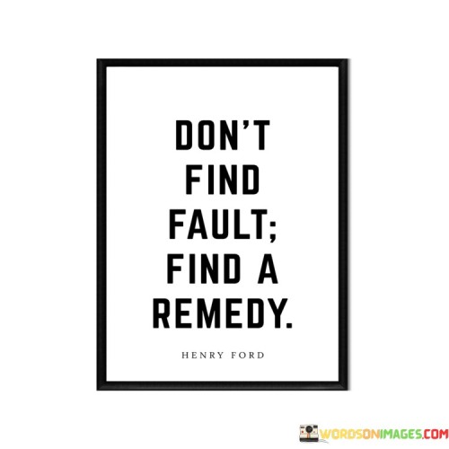 Dont-Find-Fault-Find-A-Remedy-Quotes.jpeg