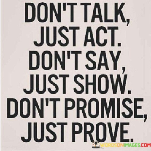 Don't Talk Just Act Don't Say Just Show Don't Promise Quotes