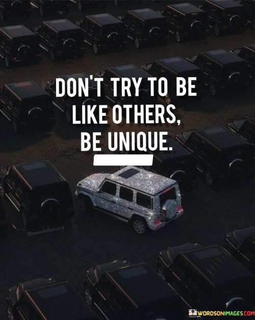 Don't Try To Be Like Others Be Unique Quotes