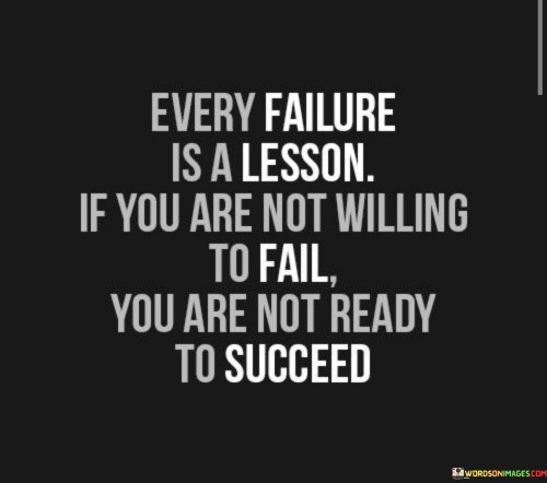 The quote "Every Failure Is A Lesson If You Are Not Willing To Fail, You Are Not Ready To Succeed" embodies the idea that setbacks are valuable learning opportunities. The first paragraph of 40 words emphasizes that failures, when approached with a learning mindset, provide insights that can guide future actions. Each misstep contributes to personal growth and resilience, fostering a foundation for success.

The second paragraph of 40 words conveys that a fear of failure can hinder progress. Avoiding failure out of fear prevents individuals from taking calculated risks and stepping out of their comfort zones. This mentality stagnates growth and stifles potential success, as achievements often emerge from learning and adapting through failures.

The third paragraph of 40 words underscores the interconnectedness of failure and success. Embracing failure as a natural part of the journey is essential for achieving success. By reframing failures as stepping stones rather than obstacles, individuals become better equipped to navigate challenges and ultimately realize their goals.