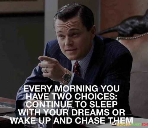 Every-Morning-You-Have-Two-Choices-Continue-To-Sleep-Quotes