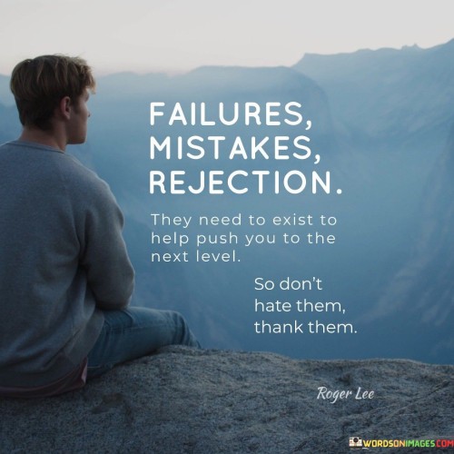 Failures Mistakes Rejections They Need To Exist To Help Quotes