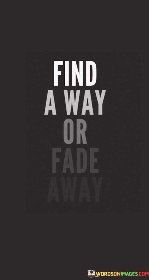 Find A Way Or Fade Away Quotes