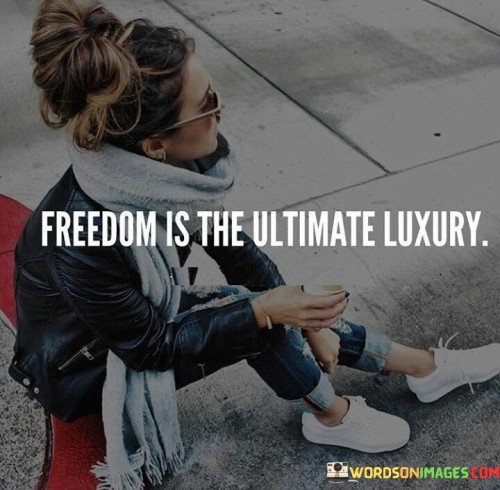 Freedom Is The Ultimate Luxury Quotes