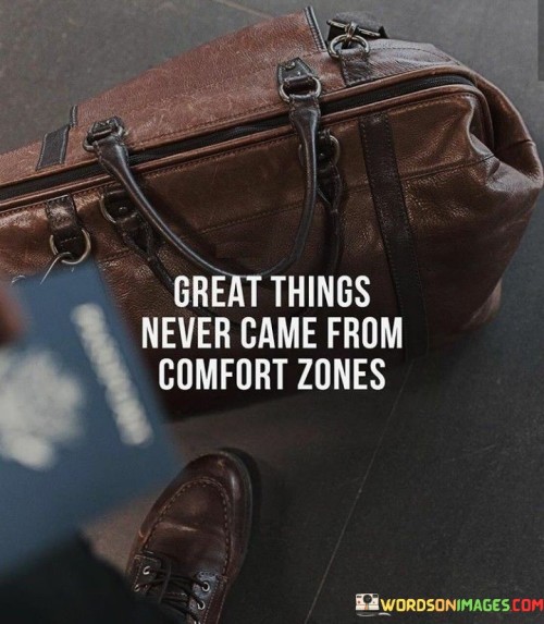 Great Things Never Came From Comfort Zones Quotes